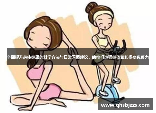 全面提升身体健康的科学方法与日常习惯建议，助你打造强健体魄和提高免疫力