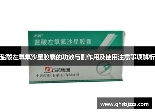 盐酸左氧氟沙星胶囊的功效与副作用及使用注意事项解析