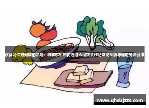 饮食习惯对健康的影响：科学解析如何通过合理饮食预防常见疾病与促进身体健康