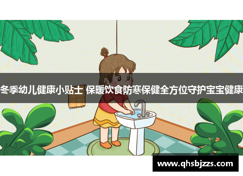 冬季幼儿健康小贴士 保暖饮食防寒保健全方位守护宝宝健康