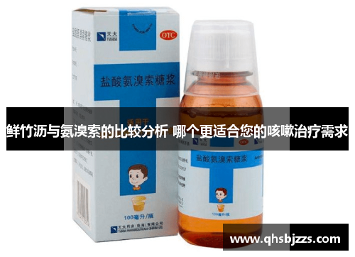 鲜竹沥与氨溴索的比较分析 哪个更适合您的咳嗽治疗需求