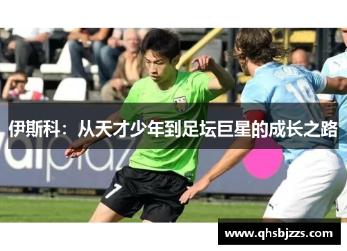 伊斯科：从天才少年到足坛巨星的成长之路